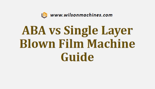 ABA vs Single Layer Blown Film Machine Guide