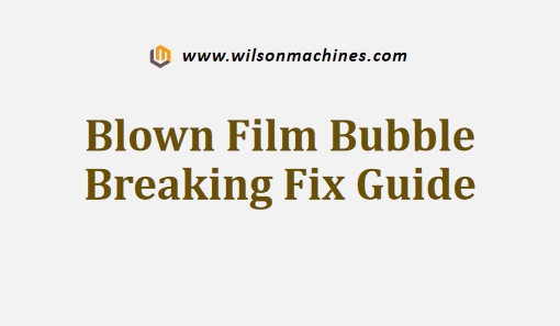 Blown Film Bubble Breaking Fix Guide