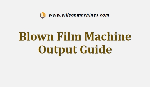 Blown Film Machine Output Guide