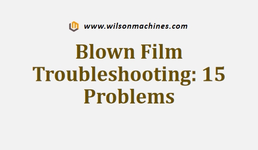 Blown Film Troubleshooting 15 Problems