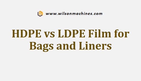 HDPE vs LDPE Film for Bags and Liners
