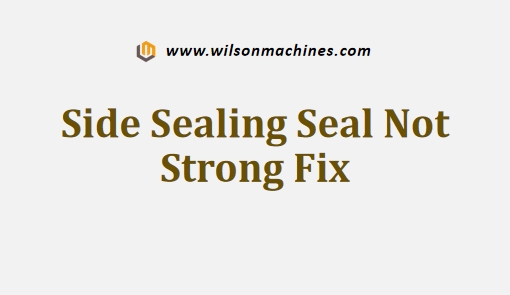 Side Sealing Seal Not Strong Fix