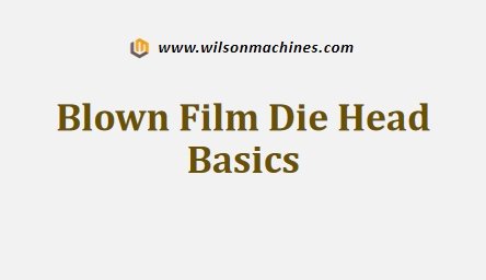Blown Film Die Head Basics