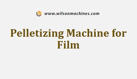 Pelletizing Machine for Film