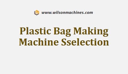 Plastic Bag Making Machine Sselection