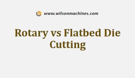 Rotary vs Flatbed Die Cutting
