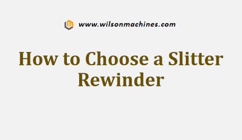 How to Choose a Slitter Rewinder