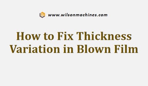 How to Fix Thickness Variation in Blown Film